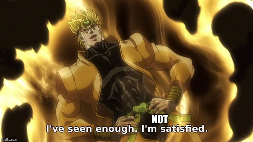 Ive seen enough | NOT | image tagged in ive seen enough | made w/ Imgflip meme maker