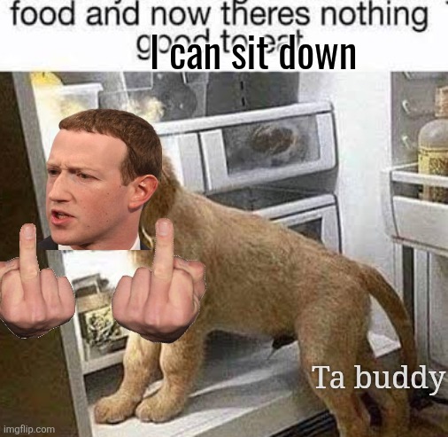 I can sit down; Ta buddy | made w/ Imgflip meme maker