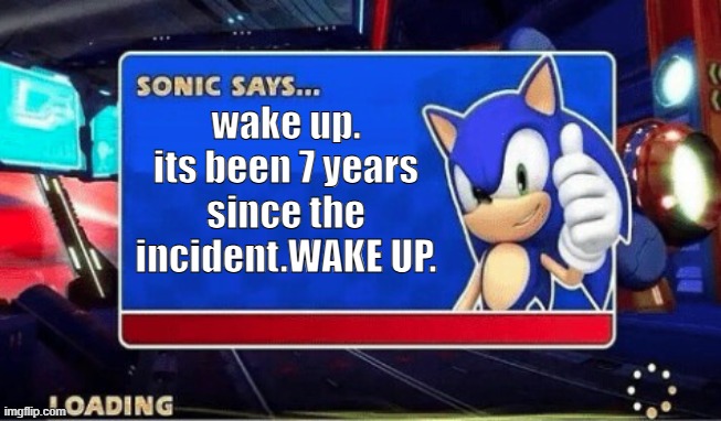 sonic says a really dark thing!....Wake up Thomas it was a dream. | wake up. its been 7 years since the incident.WAKE UP. | image tagged in sonic says | made w/ Imgflip meme maker