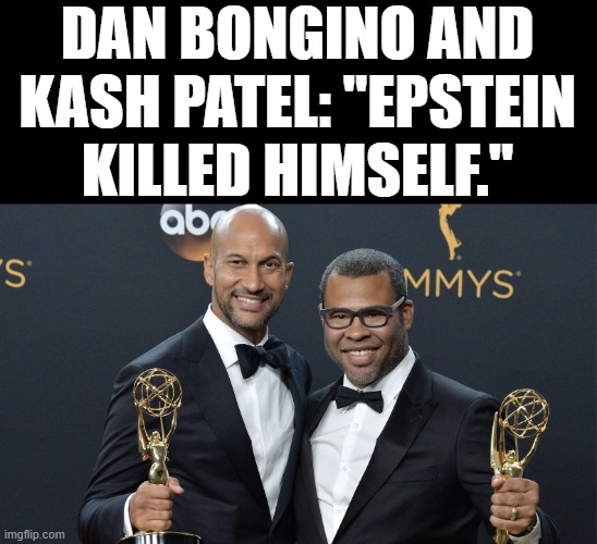 DAN BONGINO AND KASH PATEL: "EPSTEIN KILLED HIMSELF." | made w/ Imgflip meme maker