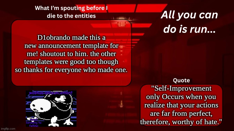 can i get a YEAEAEAEAEAEAEAEAEAEAEAEAEAEAEAE haw | D1obrando made this a new announcement template for me! shoutout to him. the other templates were good too though so thanks for everyone who made one. "Self-Improvement only Occurs when you realize that your actions are far from perfect, therefore, worthy of hate." | image tagged in woshua announcement temp | made w/ Imgflip meme maker