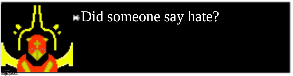 Dio brando Undertale 1 textbox | Did someone say hate? | image tagged in dio brando undertale 1 textbox | made w/ Imgflip meme maker