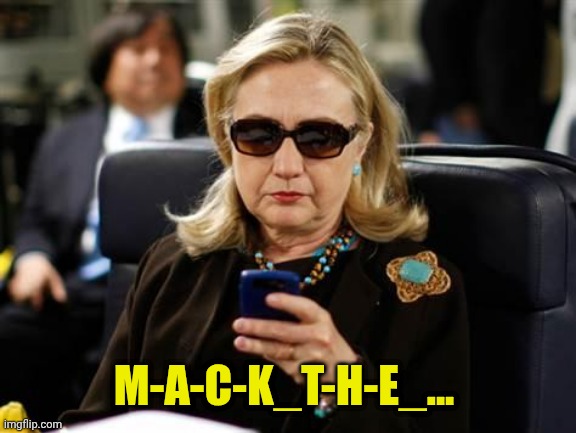 Hillary Clinton Cellphone Meme | M-A-C-K_T-H-E_... | image tagged in memes,hillary clinton cellphone | made w/ Imgflip meme maker