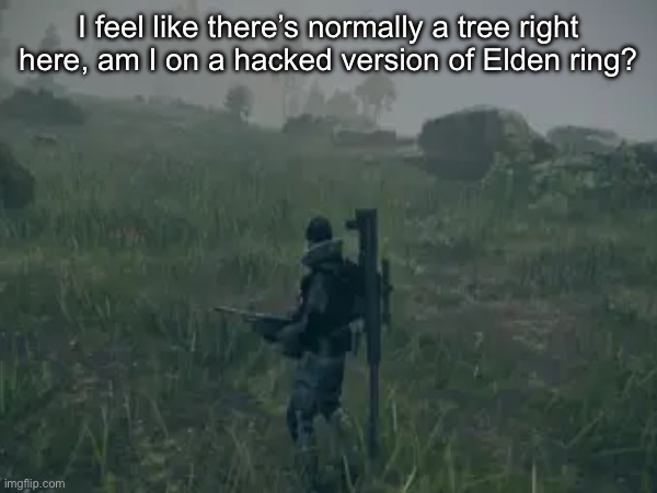 souls stream in comments | I feel like there’s normally a tree right here, am I on a hacked version of Elden ring? | image tagged in souls,elden ring,america souls | made w/ Imgflip meme maker