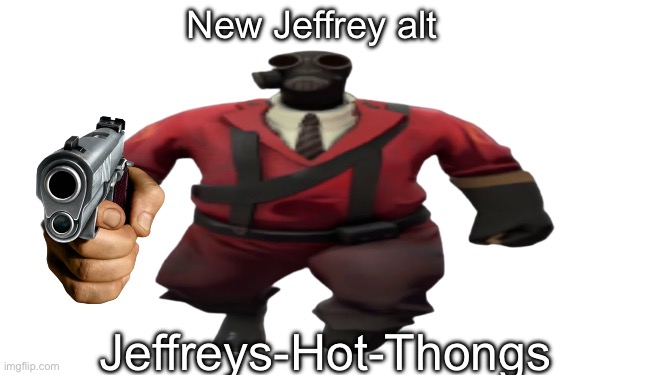 Hell naw | New Jeffrey alt; Jeffreys-Hot-Thongs | image tagged in ''hey guys tf2 pyro here'' but better | made w/ Imgflip meme maker