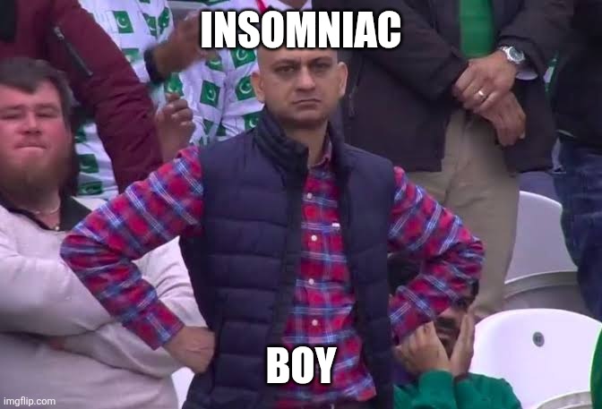 Disappointed Man | INSOMNIAC; BOY | image tagged in disappointed man | made w/ Imgflip meme maker
