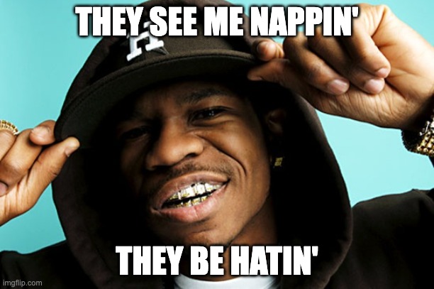 Chamillionaire | THEY SEE ME NAPPIN'; THEY BE HATIN' | image tagged in chamillionaire | made w/ Imgflip meme maker