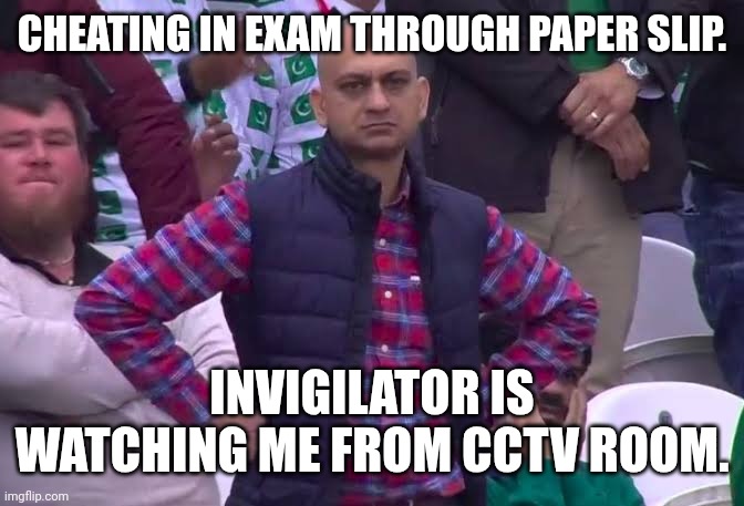 Disappointed Man | CHEATING IN EXAM THROUGH PAPER SLIP. INVIGILATOR IS WATCHING ME FROM CCTV ROOM. | image tagged in disappointed man | made w/ Imgflip meme maker