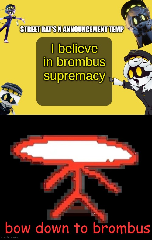 I believe in brombus supremacy; bow down to brombus | image tagged in street rat's n announcement temp,brombus | made w/ Imgflip meme maker