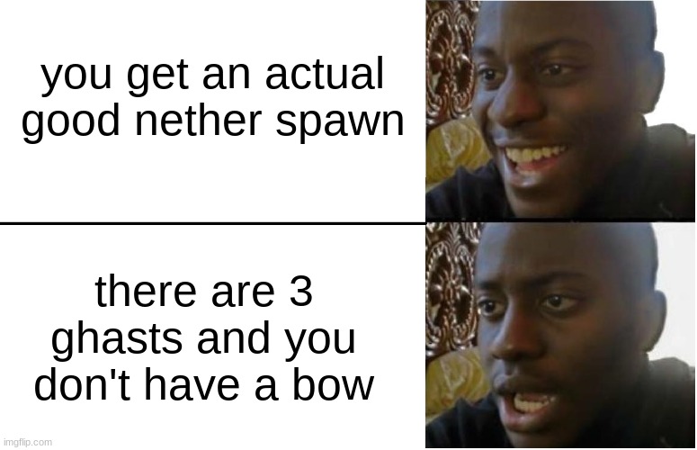 bro I spawned next to a crimson forest and a bastion and the game code seemed to hate me | you get an actual good nether spawn; there are 3 ghasts and you don't have a bow | image tagged in disappointed black guy | made w/ Imgflip meme maker