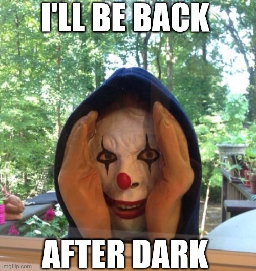 I'll Be Back After Dark | I'LL BE BACK; AFTER DARK | image tagged in chrisjoines1 | made w/ Imgflip meme maker