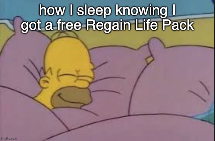 how i sleep homer simpson | how I sleep knowing I got a free Regain Life Pack | image tagged in how i sleep homer simpson | made w/ Imgflip meme maker