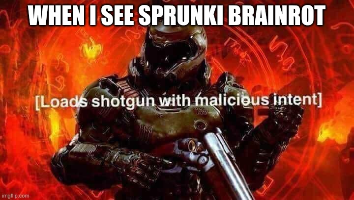 Loads shotgun with malicious intent | WHEN I SEE SPRUNKI BRAINROT | image tagged in loads shotgun with malicious intent | made w/ Imgflip meme maker