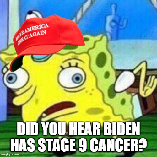 It's a thing now! | DID YOU HEAR BIDEN HAS STAGE 9 CANCER? | image tagged in triggerpaul,maga,sickos | made w/ Imgflip meme maker