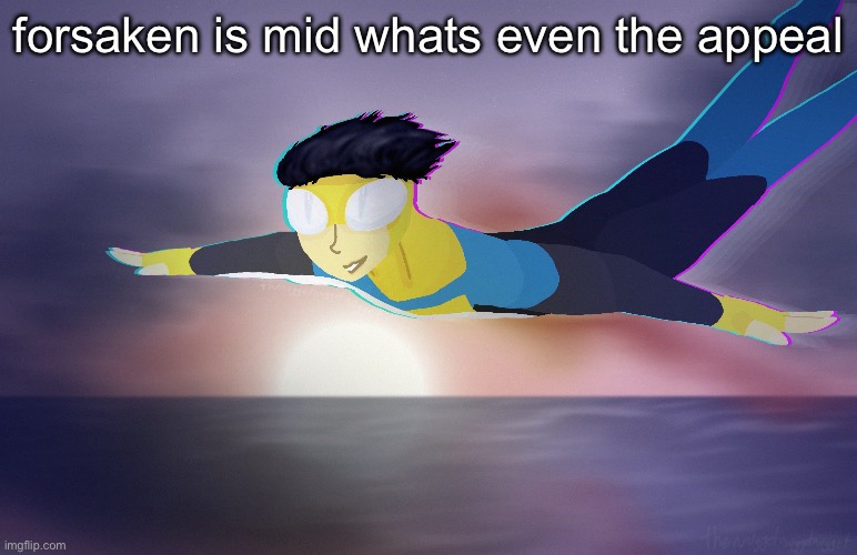 invincible | forsaken is mid whats even the appeal | image tagged in invincible | made w/ Imgflip meme maker