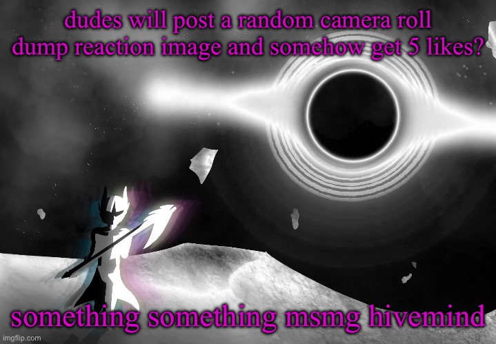 nova | dudes will post a random camera roll dump reaction image and somehow get 5 likes? something something msmg hivemind | image tagged in nova | made w/ Imgflip meme maker