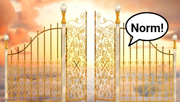 where everybody knows your name | Norm! | image tagged in pearly gates | made w/ Imgflip meme maker