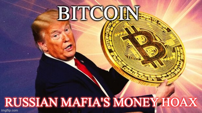 BITCOIN IS RUSSIAN MAFIA'S MONEY HOAX | BITCOIN; RUSSIAN MAFIA'S MONEY HOAX | image tagged in russia,mafia,donald trump,illegal,money,ghost | made w/ Imgflip meme maker
