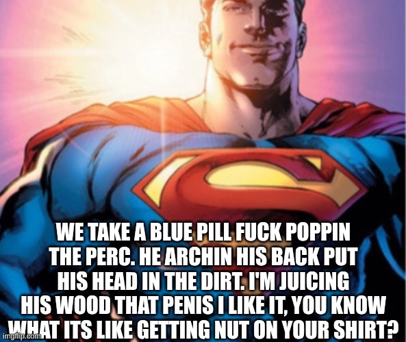 ㅤ | WE TAKE A BLUE PILL FUCK POPPIN THE PERC. HE ARCHIN HIS BACK PUT HIS HEAD IN THE DIRT. I'M JUICING HIS WOOD THAT PENIS I LIKE IT, YOU KNOW WHAT ITS LIKE GETTING NUT ON YOUR SHIRT? | made w/ Imgflip meme maker
