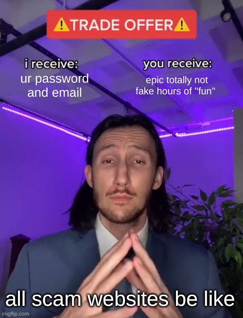 Trade Offer | ur password and email; epic totally not fake hours of ''fun''; all scam websites be like | image tagged in trade offer | made w/ Imgflip meme maker