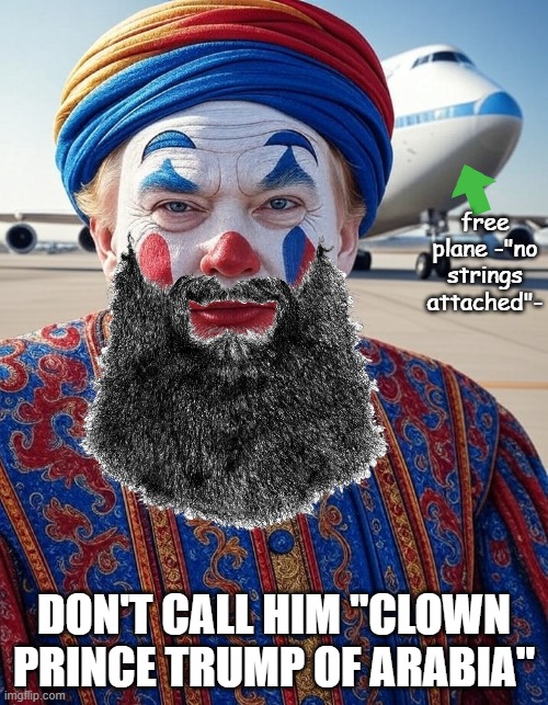 clown prince | free plane -"no strings attached"-; DON'T CALL HIM "CLOWN PRINCE TRUMP OF ARABIA" | made w/ Imgflip meme maker