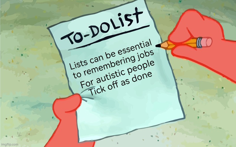 Lists can be essential for autistic people to remember jobs | Lists can be essential to remembering jobs; For autistic people

Tick off as done | image tagged in autism,jobs list | made w/ Imgflip meme maker