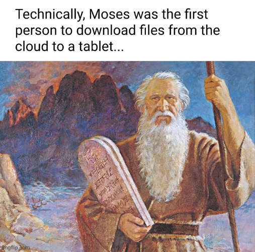 tis true | image tagged in funny,meme,moses,cloud,tablet,bible | made w/ Imgflip meme maker
