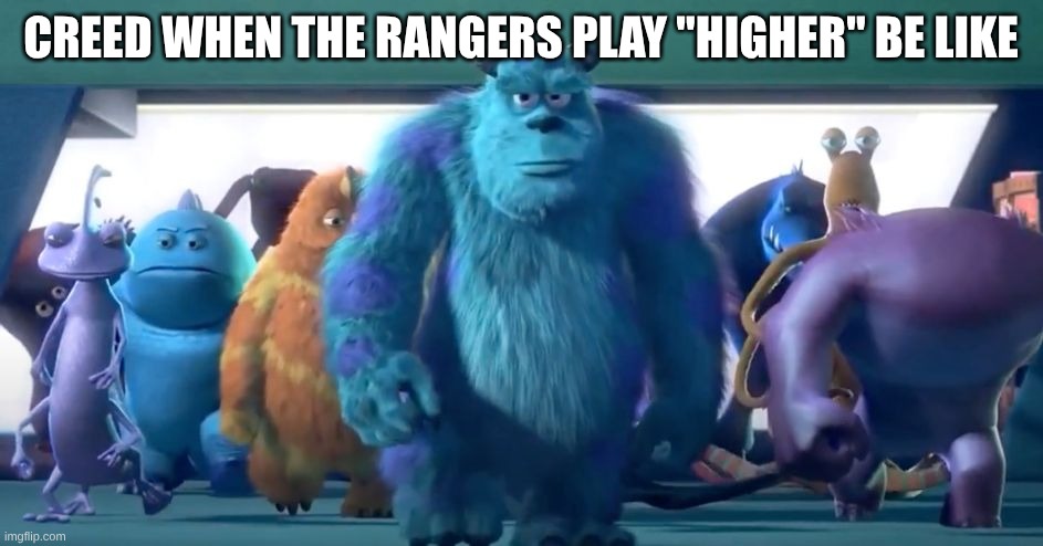 Can You Take Me Higher? | CREED WHEN THE RANGERS PLAY "HIGHER" BE LIKE | image tagged in monsters inc walk,music,baseball,creed | made w/ Imgflip meme maker