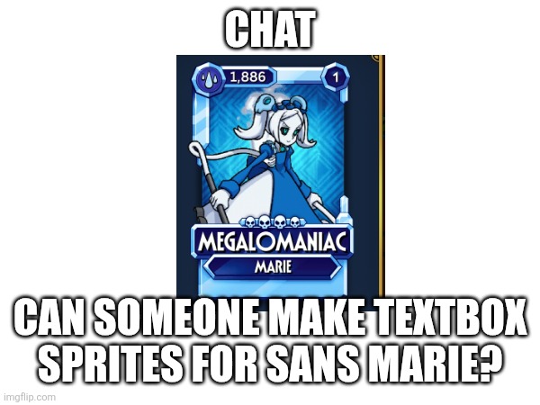 If ya don't want, I'll just do it myself | CHAT; CAN SOMEONE MAKE TEXTBOX SPRITES FOR SANS MARIE? | image tagged in skullgirls,marie,sans,ererererere | made w/ Imgflip meme maker