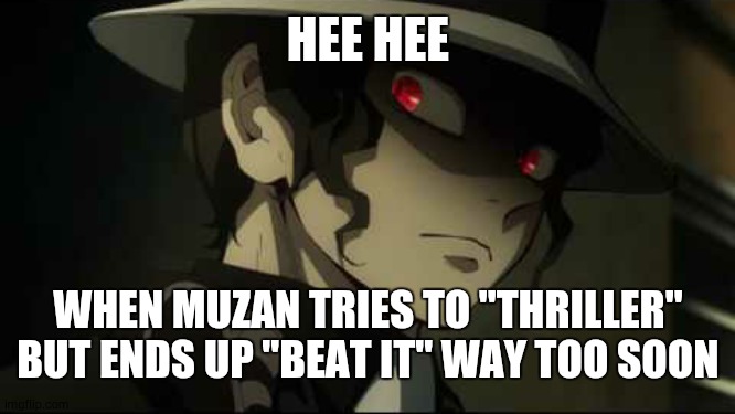 muzan Jackson | HEE HEE; WHEN MUZAN TRIES TO "THRILLER" BUT ENDS UP "BEAT IT" WAY TOO SOON | image tagged in demon slayer muzan | made w/ Imgflip meme maker
