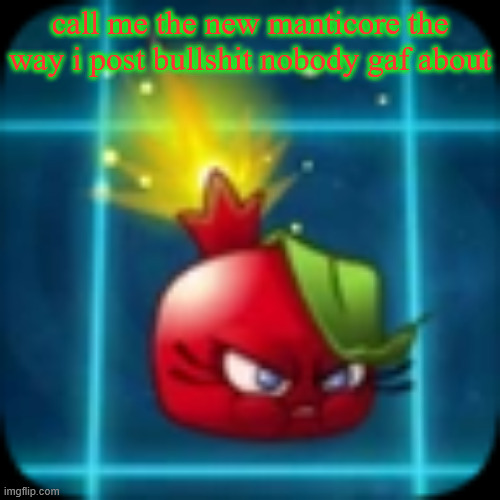 goober 2 | call me the new manticore the way i post bullshit nobody gaf about | image tagged in goober 2 | made w/ Imgflip meme maker