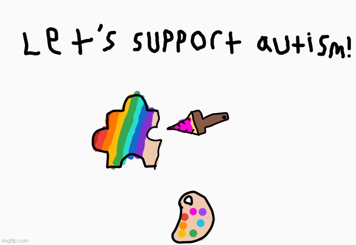 support autism! | image tagged in support autism | made w/ Imgflip meme maker