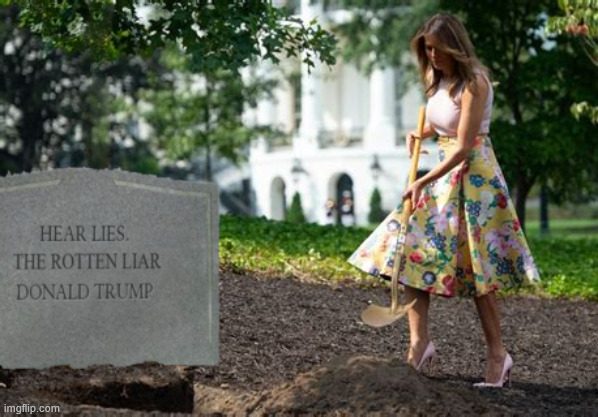 Melania breaking ground | image tagged in melania breaking ground,hear lies the rotten liar donald trump,grave situation,don't forget the trump stakes,trump lies eternal | made w/ Imgflip meme maker