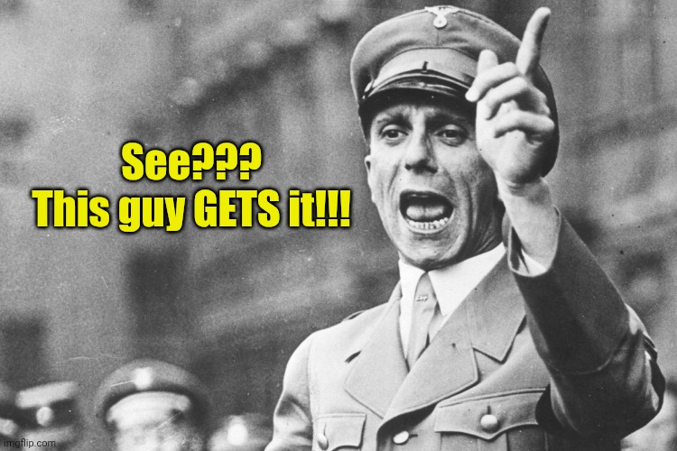 Josef Göebbels | See??? 

This guy GETS it!!! | image tagged in josef g ebbels | made w/ Imgflip meme maker