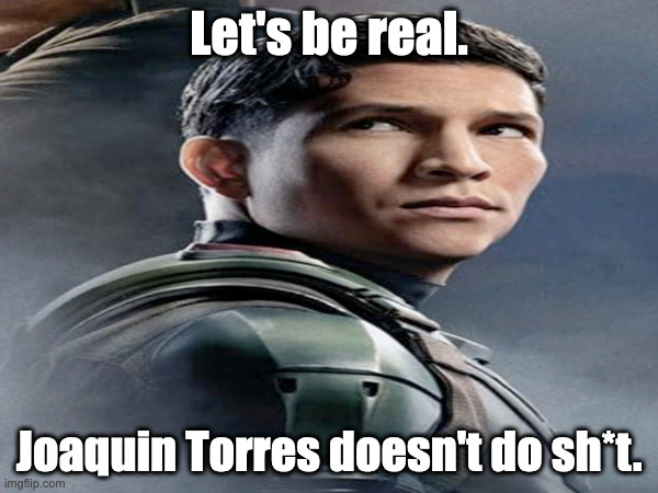 Let's be real. Joaquin Torres doesn't do sh*t. | image tagged in marvel,captain america,brave,new,world | made w/ Imgflip meme maker