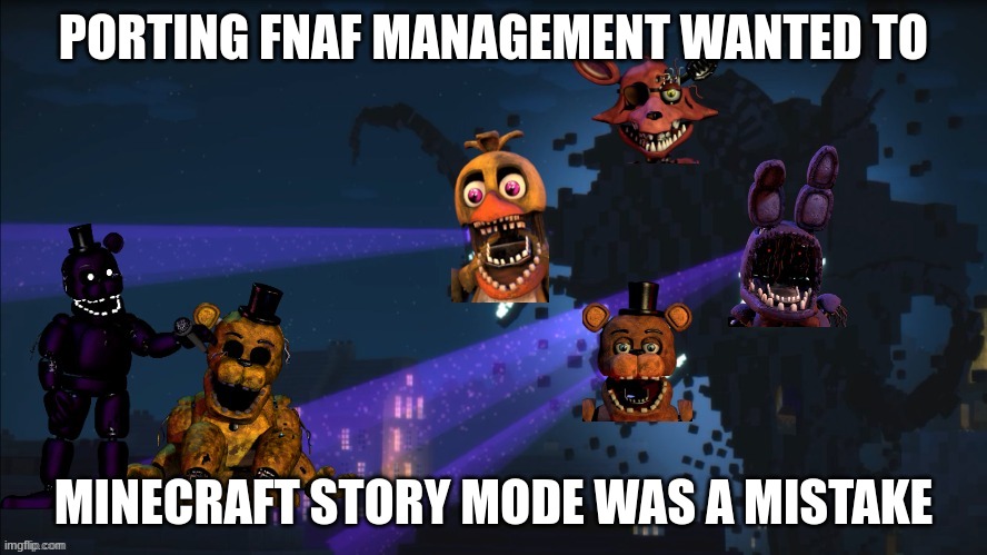 I really wanted to use this template for something... so here! have a management wanted based meme! | PORTING FNAF MANAGEMENT WANTED TO; MINECRAFT STORY MODE WAS A MISTAKE | image tagged in withered storm | made w/ Imgflip meme maker