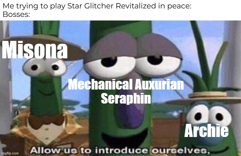 Funny Star Glitcher meme | Me trying to play Star Glitcher Revitalized in peace:
Bosses:; Misona; Mechanical Auxurian
Seraphin; Archie | image tagged in veggietales 'allow us to introduce ourselfs',memes,roblox | made w/ Imgflip meme maker