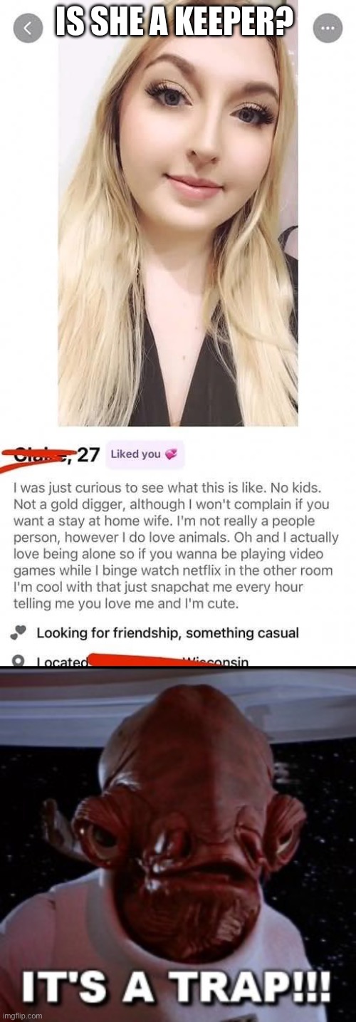 Would you? | IS SHE A KEEPER? | image tagged in its a trap,keeper,profile,tinder,online dating | made w/ Imgflip meme maker