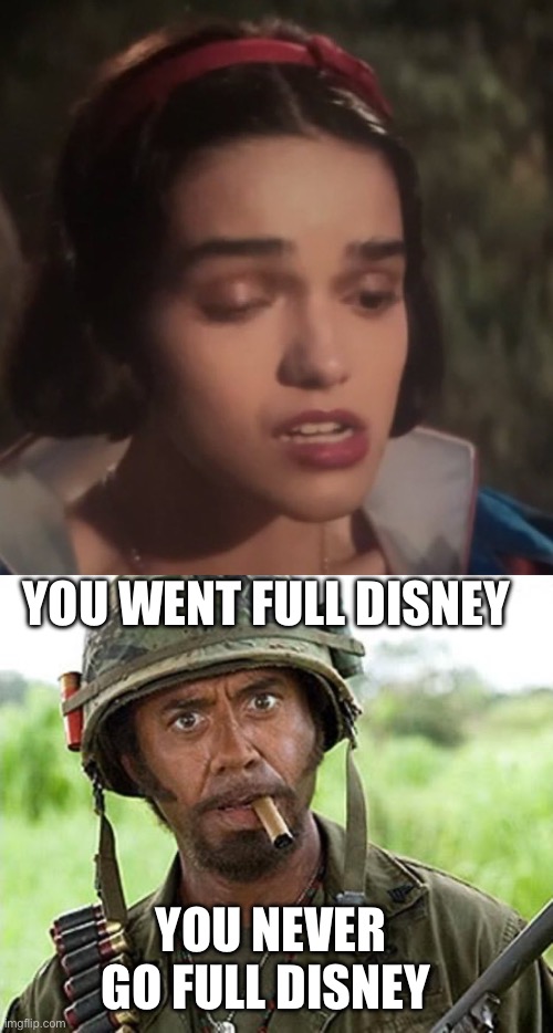 YOU WENT FULL DISNEY; YOU NEVER GO FULL DISNEY | image tagged in snow white,robert downey jr tropic thunder,movies | made w/ Imgflip meme maker