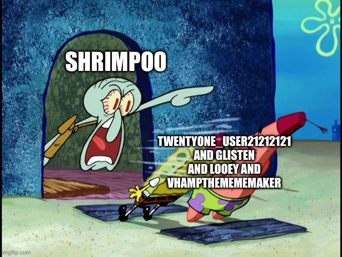 Omg SHUT UP!!!!! | SHRIMPOO; TWENTYONE_USER21212121 AND GLISTEN AND LOOEY AND VHAMPTHEMEMEMAKER | image tagged in squidward screaming,imgflip users,cringe,kids fighting,kids these days,cringe worthy | made w/ Imgflip meme maker