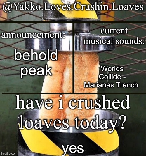 rate the new template | behold peak; Worlds Collide - Marianas Trench; yes | image tagged in crushing a loaf announcement | made w/ Imgflip meme maker