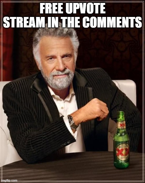 No joke | FREE UPVOTE STREAM IN THE COMMENTS | image tagged in memes,the most interesting man in the world | made w/ Imgflip meme maker