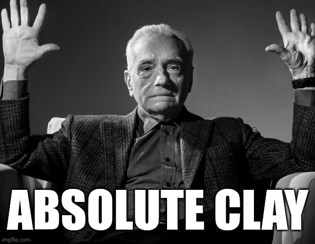 Absolute Cinema | ABSOLUTE CLAY | image tagged in absolute cinema | made w/ Imgflip meme maker