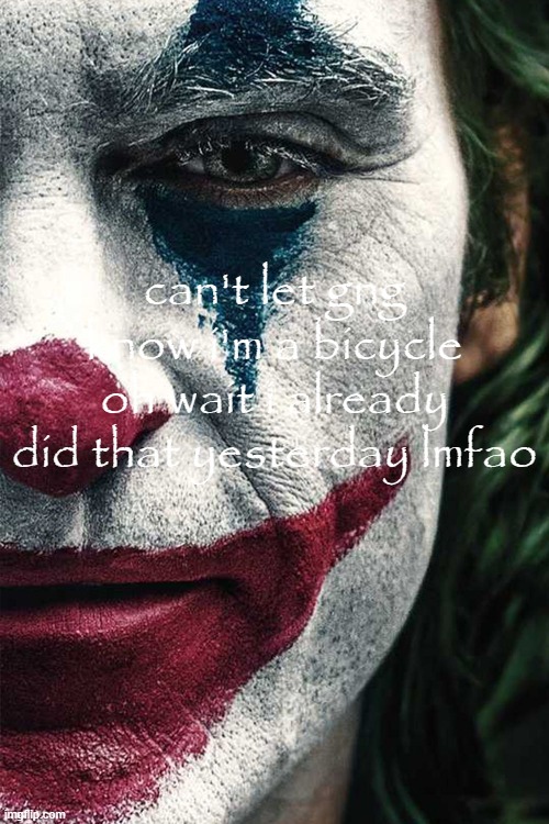 the jonker | can't let gng know i'm a bicycle oh wait i already did that yesterday lmfao | made w/ Imgflip meme maker