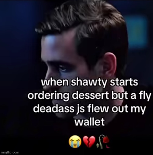 shawty your supposed to be the only snack here | image tagged in funny,dessert,girls,date,fly,broke | made w/ Imgflip meme maker