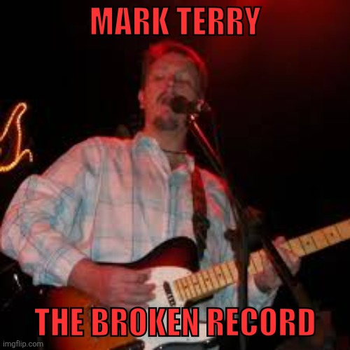 Mark terry | MARK TERRY; THE BROKEN RECORD | image tagged in mark terry | made w/ Imgflip meme maker