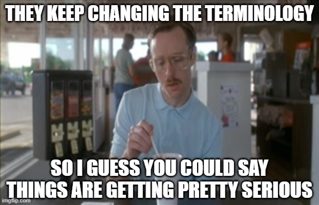 Kip Ponders Climate Alarmism | THEY KEEP CHANGING THE TERMINOLOGY; SO I GUESS YOU COULD SAY THINGS ARE GETTING PRETTY SERIOUS | image tagged in memes,so i guess you can say things are getting pretty serious,global warming,climate change,climate crisis | made w/ Imgflip meme maker