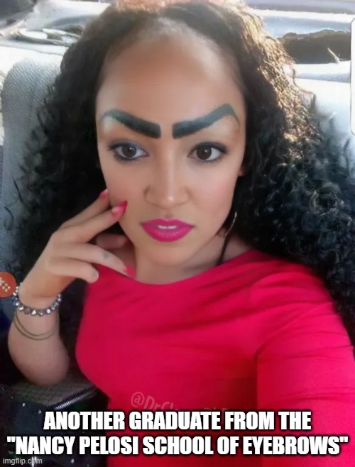 Another graduate from the "Nancy Pelosi School of Eyebrows" | ANOTHER GRADUATE FROM THE "NANCY PELOSI SCHOOL OF EYEBROWS" | image tagged in nancy pelosi,eyebrows | made w/ Imgflip meme maker
