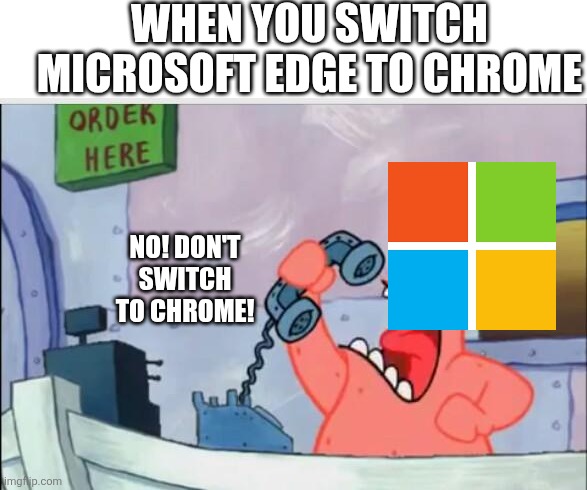 Chrome better | WHEN YOU SWITCH MICROSOFT EDGE TO CHROME; NO! DON'T SWITCH TO CHROME! | image tagged in no this is patrick | made w/ Imgflip meme maker