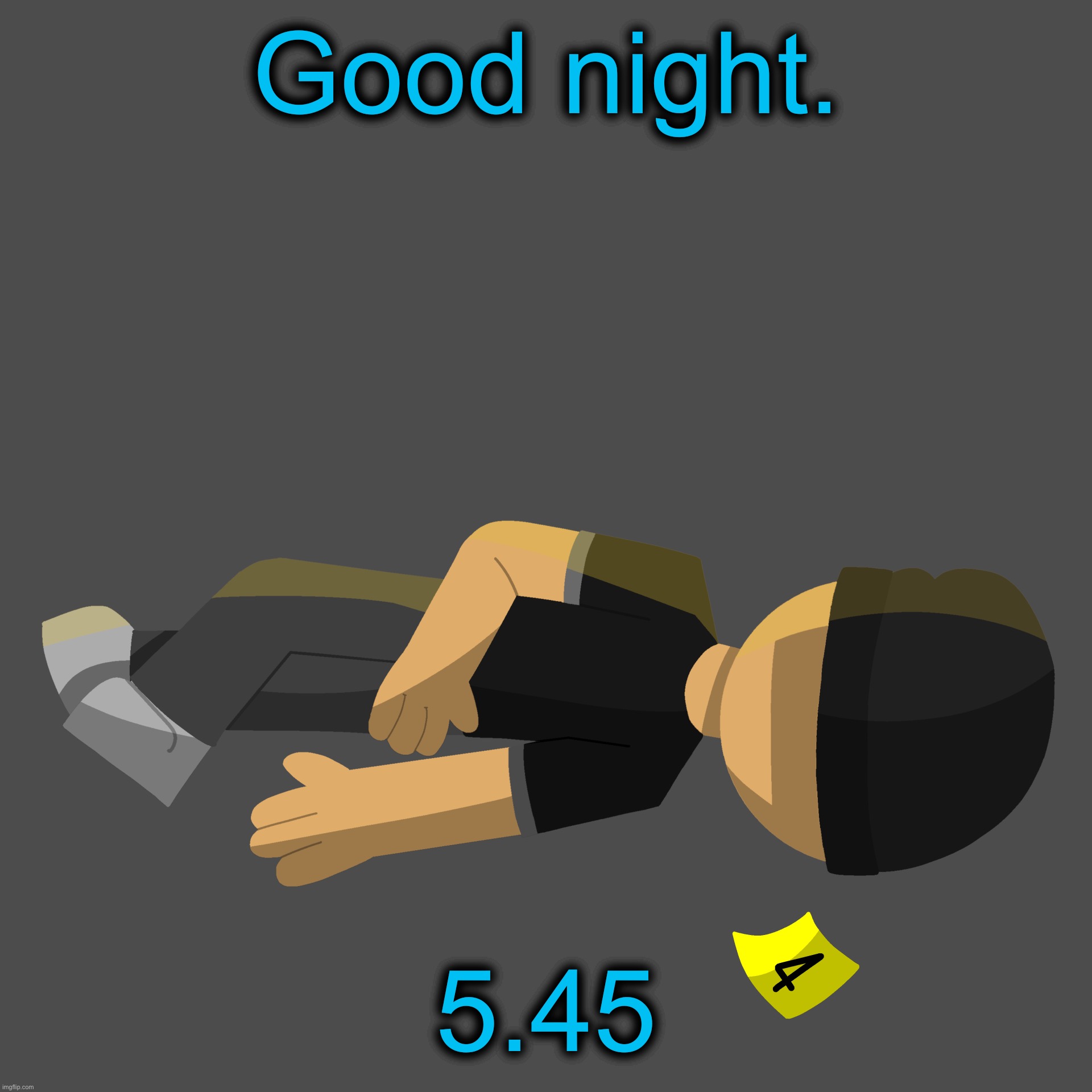Issac in the family guy death pose | Good night. 5.45 | image tagged in issac in the family guy death pose | made w/ Imgflip meme maker